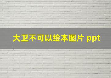 大卫不可以绘本图片 ppt